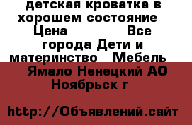детская кроватка в хорошем состояние › Цена ­ 10 000 - Все города Дети и материнство » Мебель   . Ямало-Ненецкий АО,Ноябрьск г.